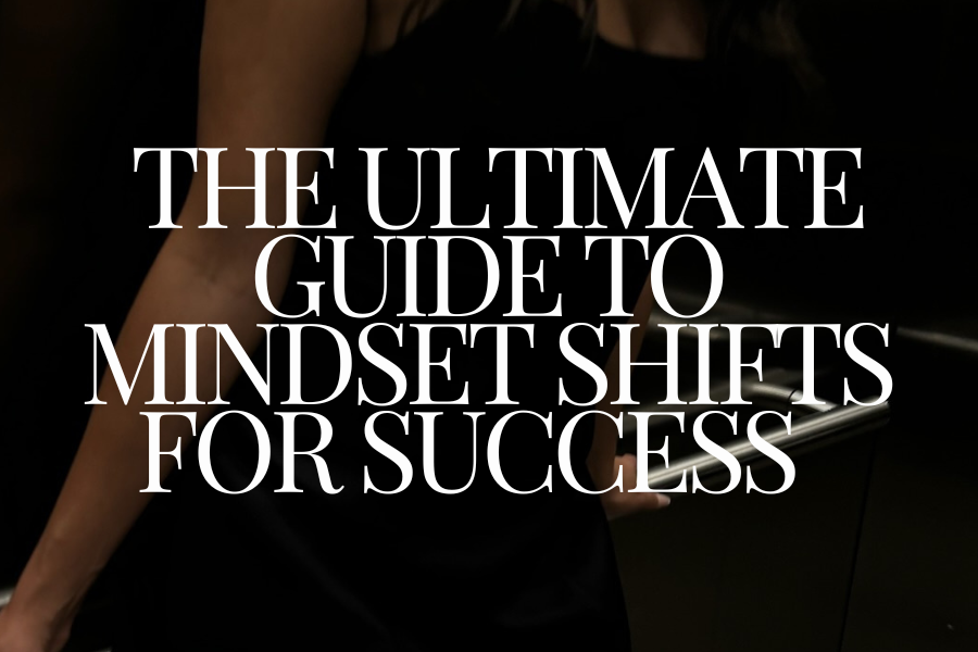 The ultimate guide to mindset shifts for success 